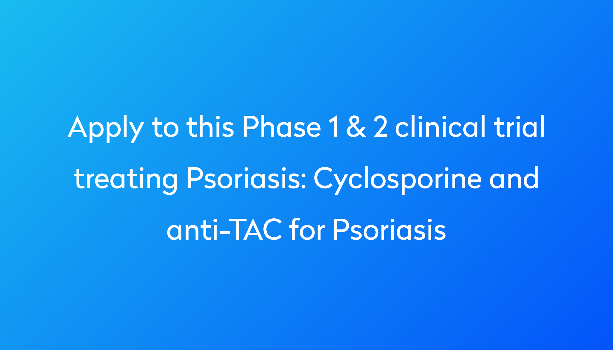 Cyclosporine And Anti-TAC For Psoriasis Clinical Trial 2022 | Power